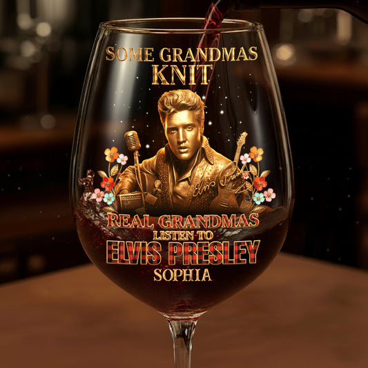 SOME GRANDMAS KNIT REAL GRANDMAS LISTEN TO ELVIS PRESLEY - Personalized King of Rock and Roll Wine Glass With Long Stem